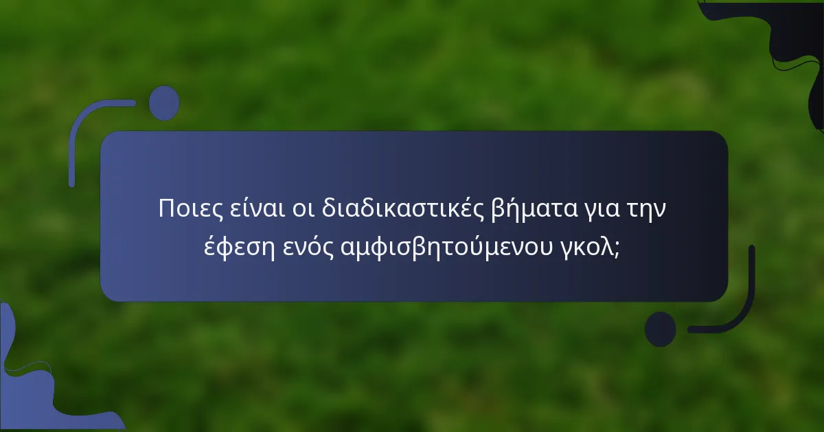 Ποιες είναι οι διαδικαστικές βήματα για την έφεση ενός αμφισβητούμενου γκολ;