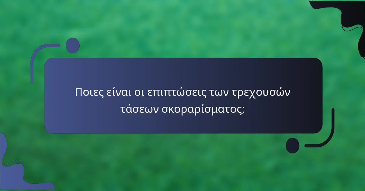 Ποιες είναι οι επιπτώσεις των τρεχουσών τάσεων σκοραρίσματος;