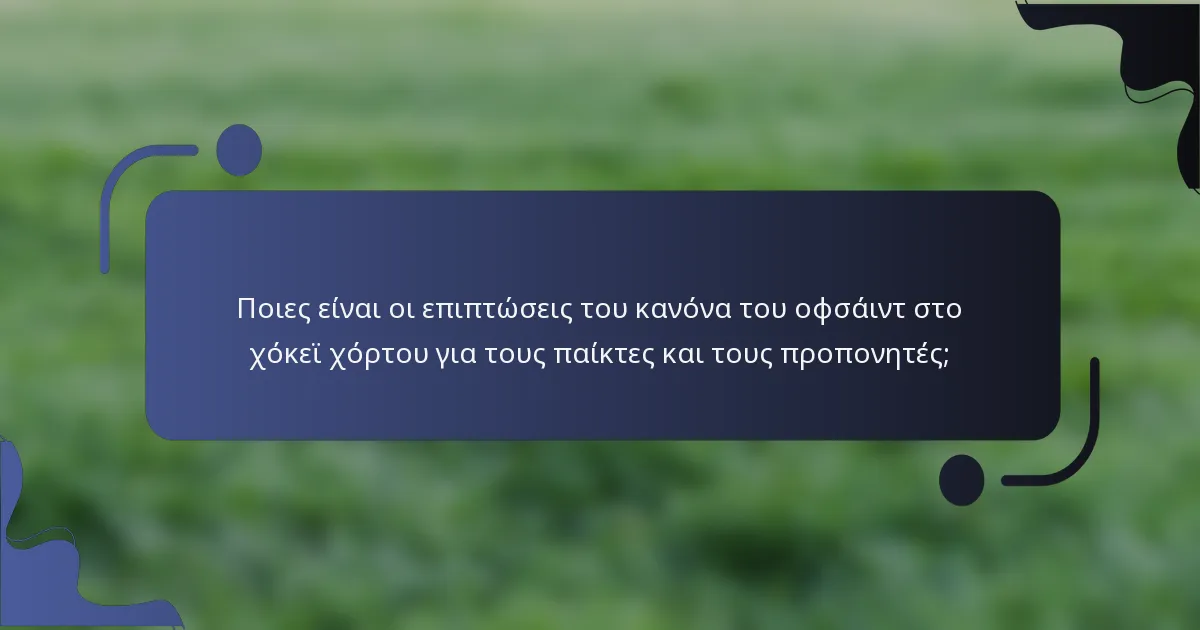 Ποιες είναι οι επιπτώσεις του κανόνα του οφσάιντ στο χόκεϊ χόρτου για τους παίκτες και τους προπονητές;
