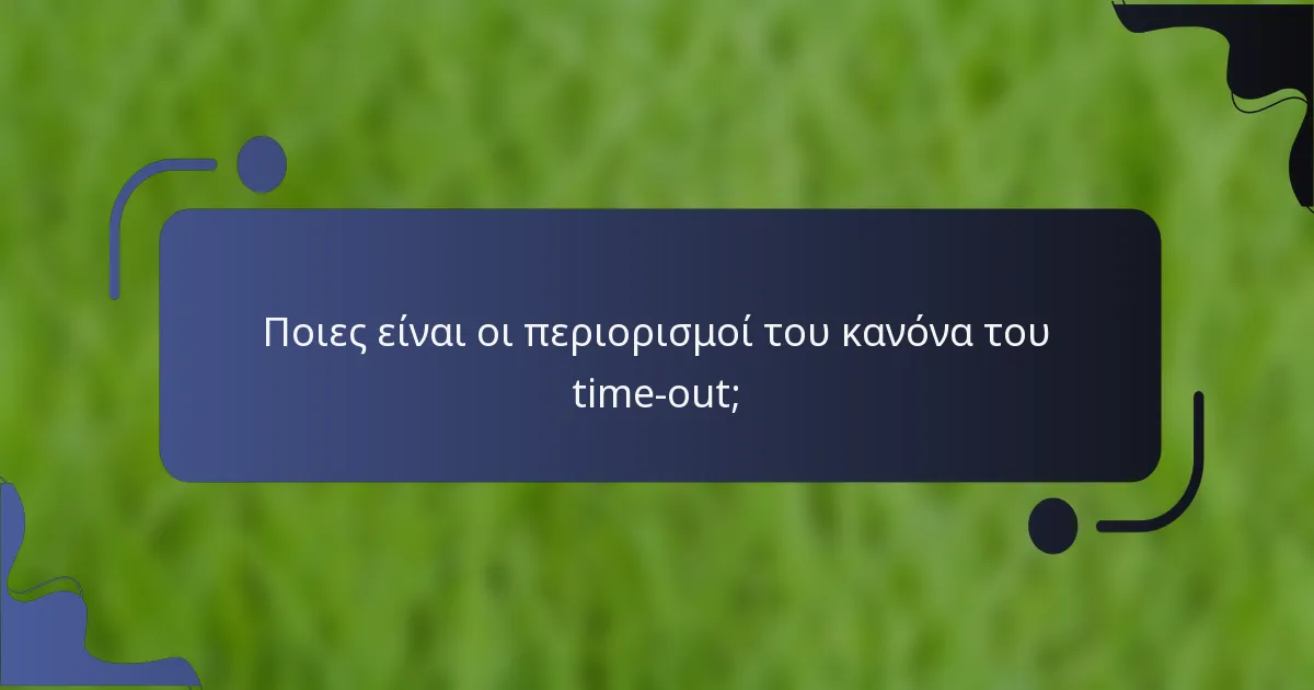 Ποιες είναι οι περιορισμοί του κανόνα του time-out;